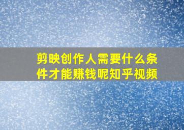 剪映创作人需要什么条件才能赚钱呢知乎视频