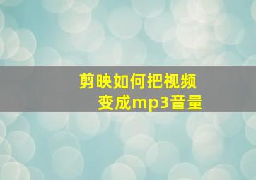 剪映如何把视频变成mp3音量