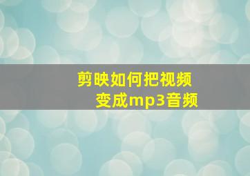 剪映如何把视频变成mp3音频