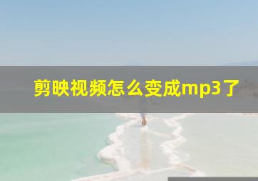 剪映视频怎么变成mp3了