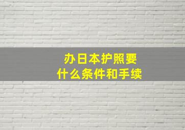 办日本护照要什么条件和手续