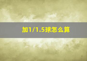 加1/1.5球怎么算