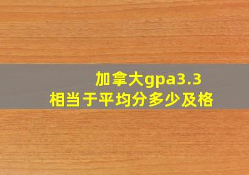 加拿大gpa3.3相当于平均分多少及格