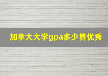 加拿大大学gpa多少算优秀