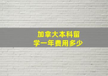 加拿大本科留学一年费用多少