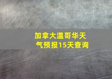 加拿大温哥华天气预报15天查询