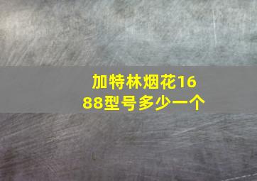 加特林烟花1688型号多少一个