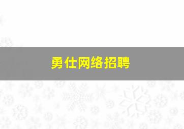 勇仕网络招聘