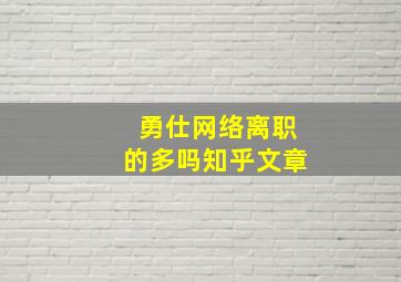 勇仕网络离职的多吗知乎文章