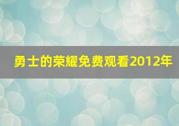 勇士的荣耀免费观看2012年