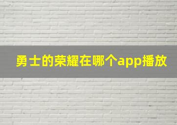 勇士的荣耀在哪个app播放