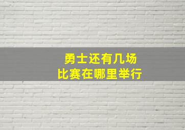 勇士还有几场比赛在哪里举行