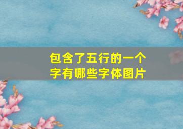 包含了五行的一个字有哪些字体图片