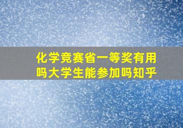 化学竞赛省一等奖有用吗大学生能参加吗知乎