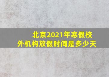 北京2021年寒假校外机构放假时间是多少天