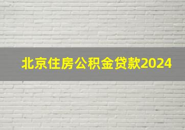 北京住房公积金贷款2024