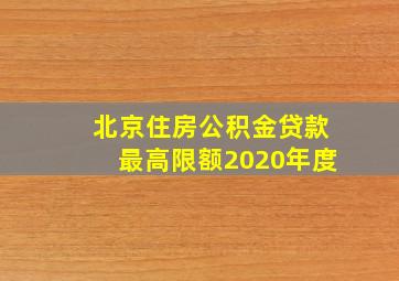 北京住房公积金贷款最高限额2020年度