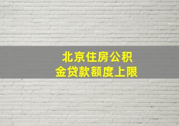 北京住房公积金贷款额度上限