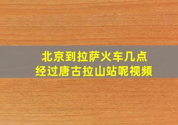 北京到拉萨火车几点经过唐古拉山站呢视频