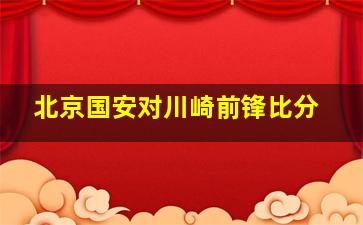 北京国安对川崎前锋比分