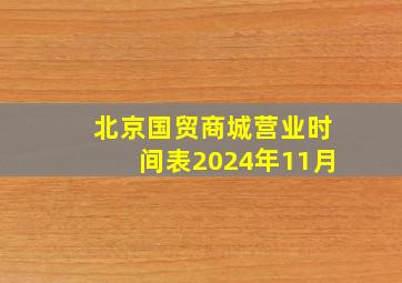 北京国贸商城营业时间表2024年11月