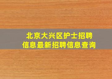 北京大兴区护士招聘信息最新招聘信息查询