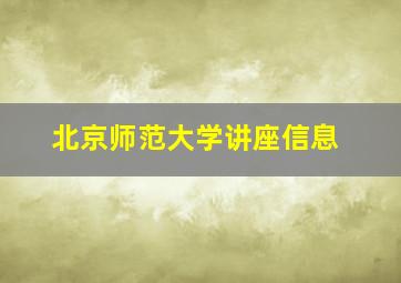 北京师范大学讲座信息