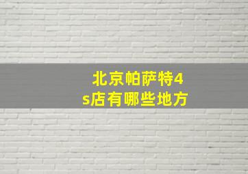 北京帕萨特4s店有哪些地方