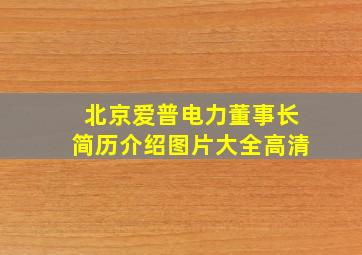 北京爱普电力董事长简历介绍图片大全高清