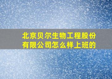 北京贝尔生物工程股份有限公司怎么样上班的