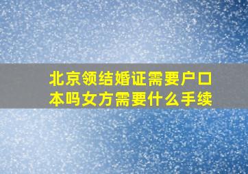 北京领结婚证需要户口本吗女方需要什么手续