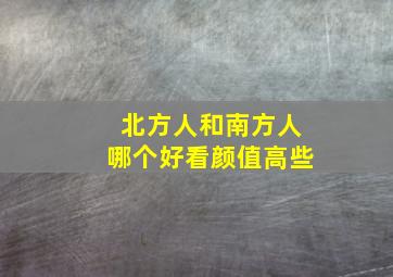 北方人和南方人哪个好看颜值高些