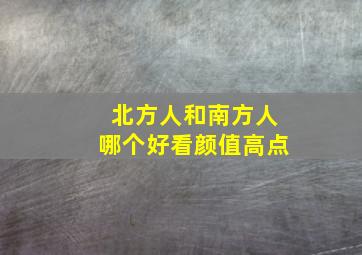 北方人和南方人哪个好看颜值高点