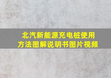 北汽新能源充电桩使用方法图解说明书图片视频