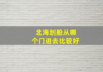 北海划船从哪个门进去比较好