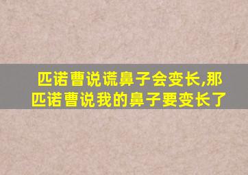 匹诺曹说谎鼻子会变长,那匹诺曹说我的鼻子要变长了