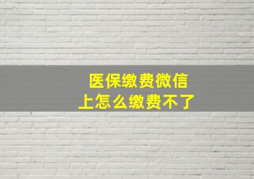 医保缴费微信上怎么缴费不了