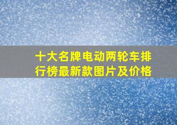 十大名牌电动两轮车排行榜最新款图片及价格