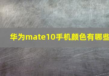 华为mate10手机颜色有哪些