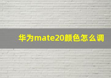 华为mate20颜色怎么调