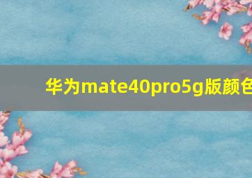 华为mate40pro5g版颜色