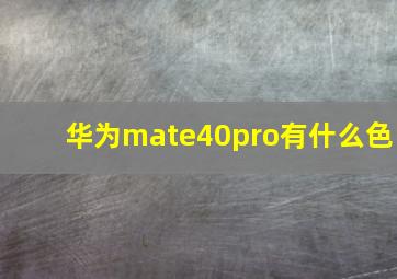 华为mate40pro有什么色