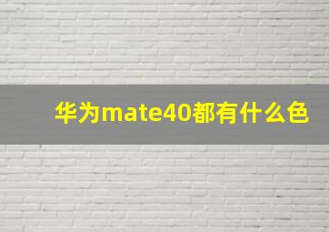 华为mate40都有什么色