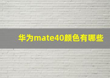 华为mate40颜色有哪些