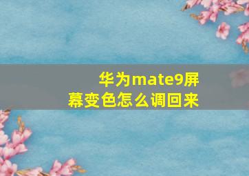 华为mate9屏幕变色怎么调回来