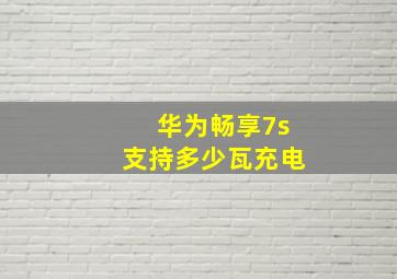 华为畅享7s支持多少瓦充电