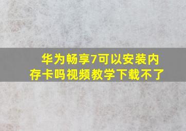 华为畅享7可以安装内存卡吗视频教学下载不了