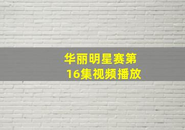 华丽明星赛第16集视频播放