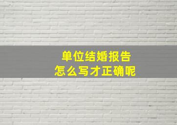 单位结婚报告怎么写才正确呢