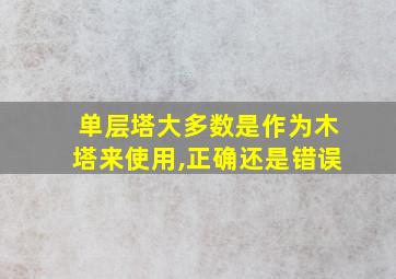 单层塔大多数是作为木塔来使用,正确还是错误